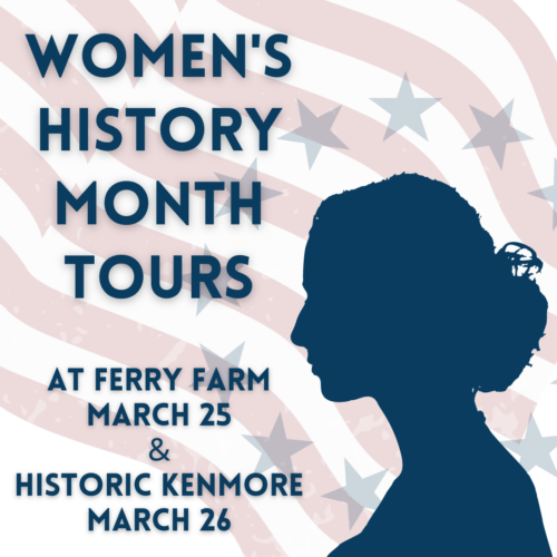 Women's History Month Tours at Ferry Farm and Historic Kenmore