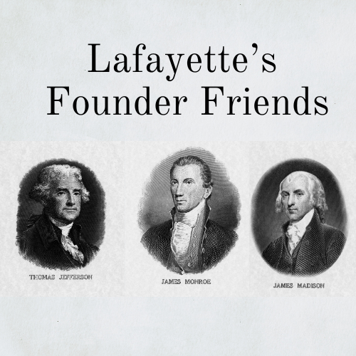 Lafayette's Founder Friends Image is three bust images of Thomas Jefferson, James Monroe and James Madison