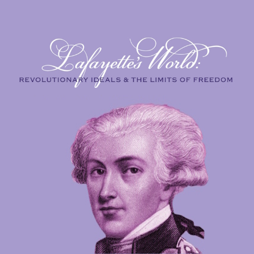Lafeyette's World: Revolutionary Ideals & the Limits of Freedom