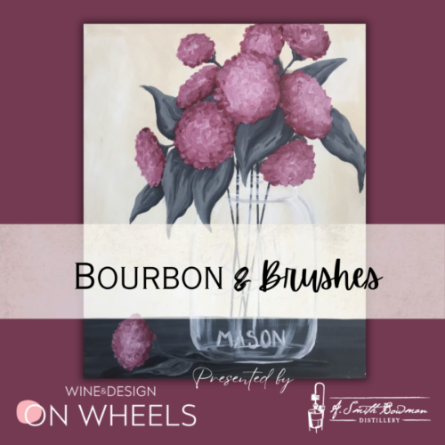 Maroon background Bourbon & Brushes presented by Wine & Design On Wheels and A Smith Bowman. Picture in the middle is a painted picture of maroon flowers with green leaves in a clear mason jar.