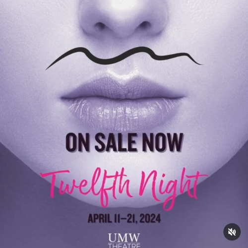 On sale now Twelfth Night April 11 - 21, 2024 UMW Theatre In the background in a purplish black and white tone is the lower portion of a woman's face - from the nose to chin