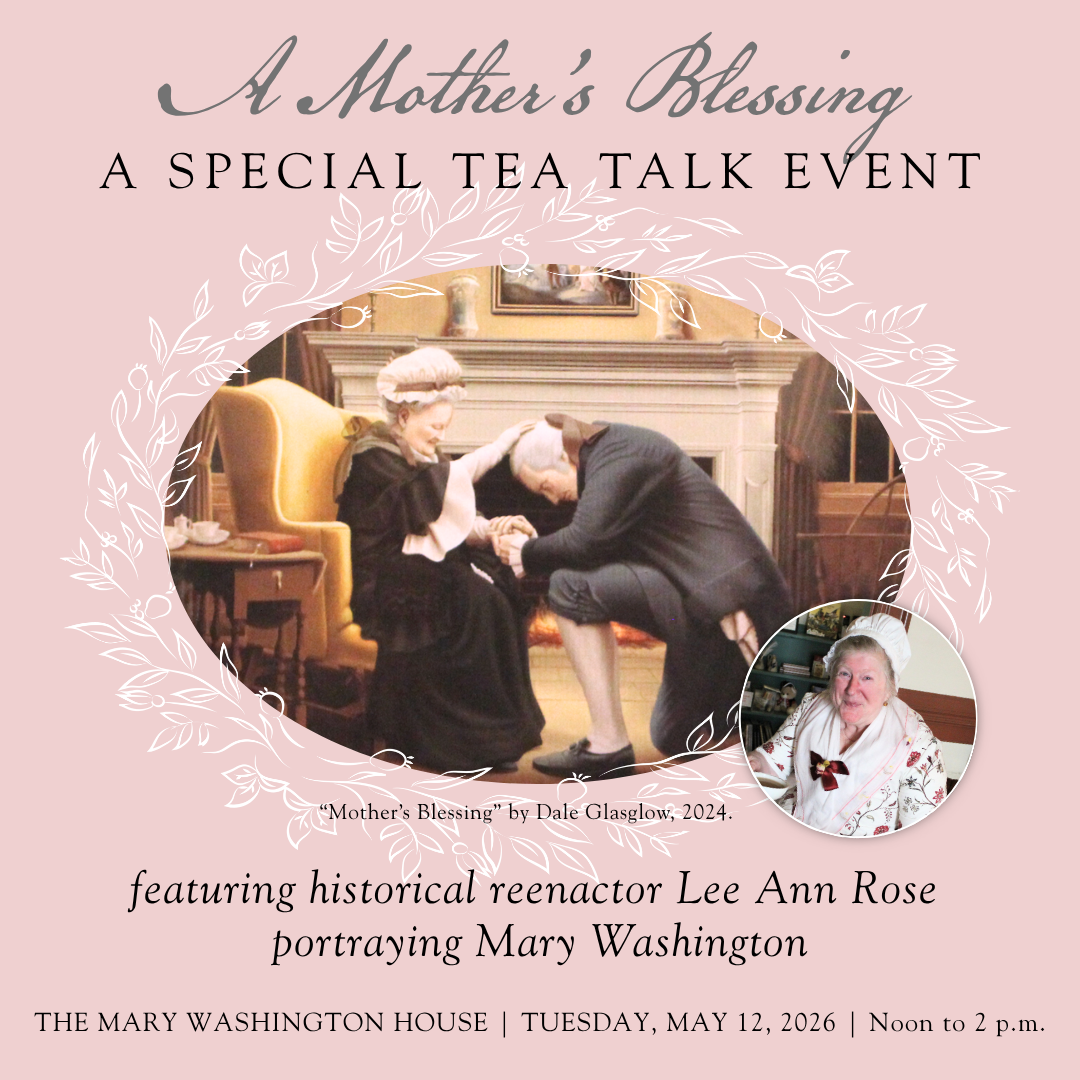 A flyer for a tea talk event titled "A Mother's Blessing" featuring historical reenactor Lee Ann Rose portraying Mary Washington. The event is at The Mary Washington House on Tuesday, May 12, 2026, from Noon to 2 p.m. The flyer includes a painting titled "Mother's Blessing" by Dale Glasgow, 2024, and a photo of Lee Ann Rose.