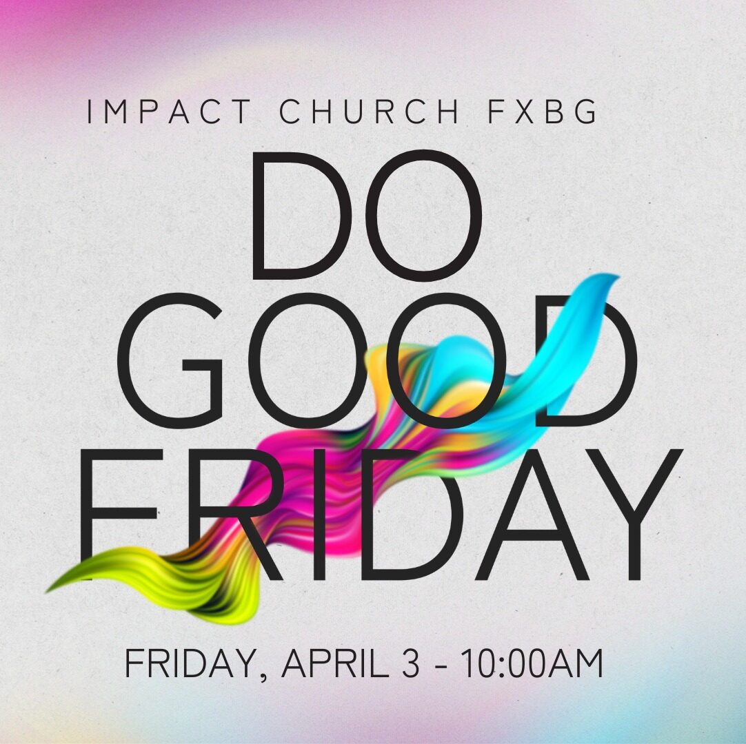 Do Good Friday impact Church FXBG Friday April 3 10am